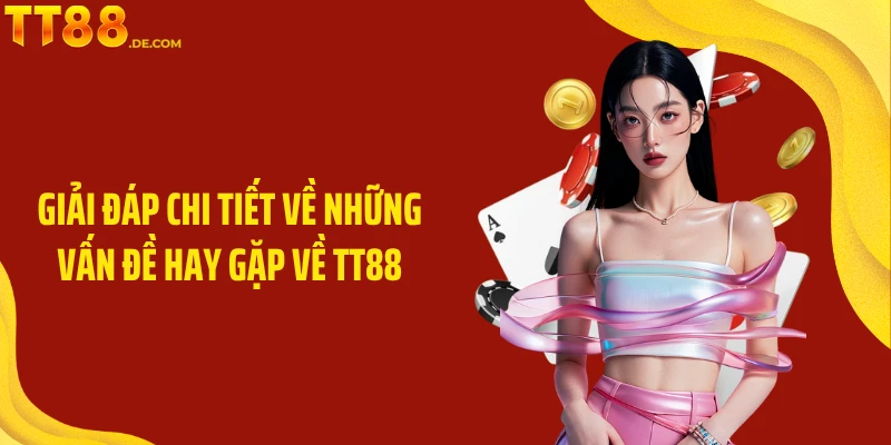 Giải đáp chi tiết về những vấn đề hay gặp về TT88