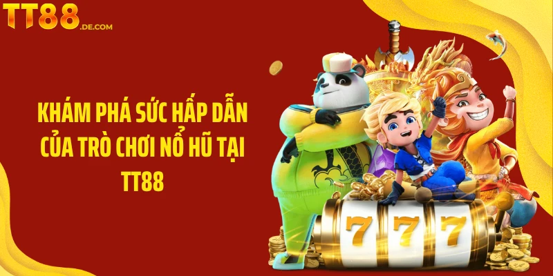 Khám phá sức hấp dẫn của trò chơi Nổ Hũ tại TT88